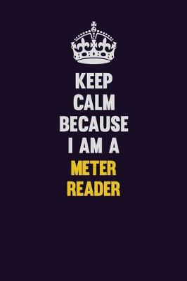 Book cover for Keep Calm Because I Am A Meter Reader