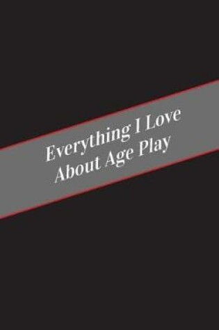 Cover of Everything I Love About Age Play