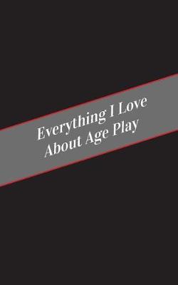 Book cover for Everything I Love About Age Play