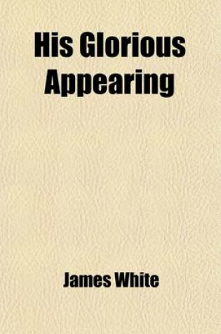 Cover of His Glorious Appearing; An Exposition of Matthew Twenty-Four