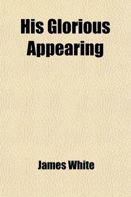 Book cover for His Glorious Appearing; An Exposition of Matthew Twenty-Four