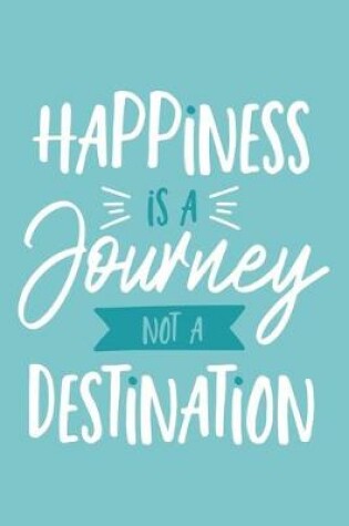 Cover of Happiness Is A Journey Not A Destination