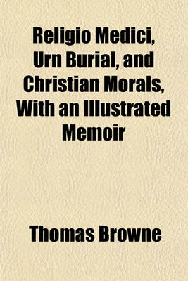 Book cover for Religio Medici, Urn Burial, and Christian Morals, with an Illustrated Memoir