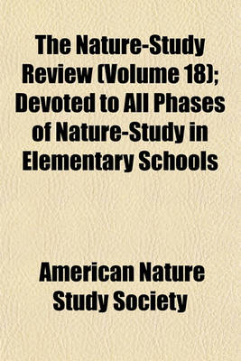 Book cover for The Nature-Study Review (Volume 18); Devoted to All Phases of Nature-Study in Elementary Schools