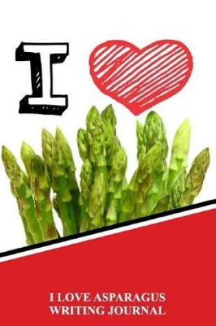 Cover of I Love Asparagus Writing Journal