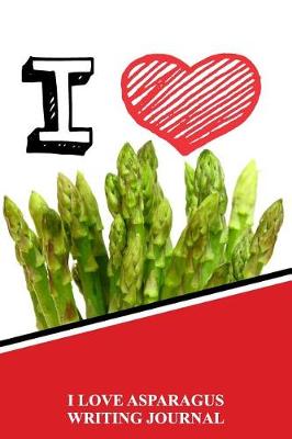 Book cover for I Love Asparagus Writing Journal