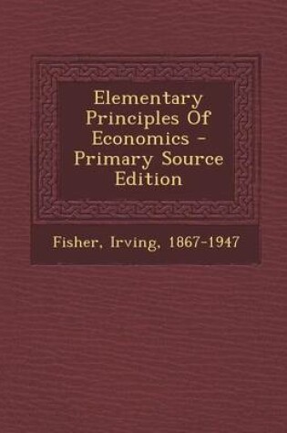 Cover of Elementary Principles of Economics - Primary Source Edition