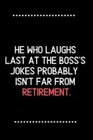 Cover of He who laughs last at the boss's jokes probably isn't far from retirement.-Blank Lined Notebook-Funny Quote Journal-6"x9"/120 pages