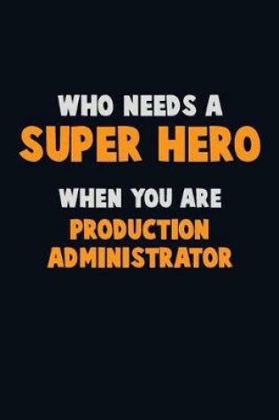 Cover of Who Need A SUPER HERO, When You Are Production administrator