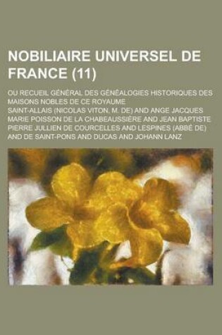Cover of Nobiliaire Universel de France; Ou Recueil General Des Genealogies Historiques Des Maisons Nobles de Ce Royaume (11 )