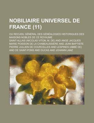 Book cover for Nobiliaire Universel de France; Ou Recueil General Des Genealogies Historiques Des Maisons Nobles de Ce Royaume (11 )