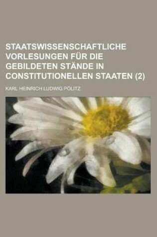 Cover of Staatswissenschaftliche Vorlesungen Fur Die Gebildeten Stande in Constitutionellen Staaten (2)