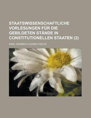 Book cover for Staatswissenschaftliche Vorlesungen Fur Die Gebildeten Stande in Constitutionellen Staaten (2)