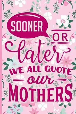 Book cover for Sooner or Later We All Quote Our Mothers