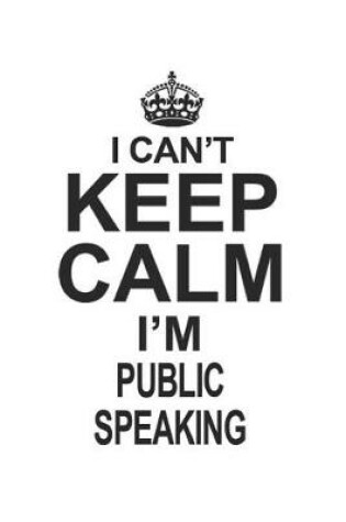 Cover of I Can't Keep Calm I'm Public Speaking