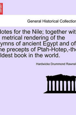 Cover of Notes for the Nile; Together with a Metrical Rendering of the Hymns of Ancient Egypt and of the Precepts of Ptah-Hotep, -The Oldest Book in the World.