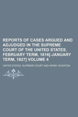 Cover of Reports of Cases Argued and Adjudged in the Supreme Court of the United States. February Term, 1816[-January Term, 1827] Volume 4