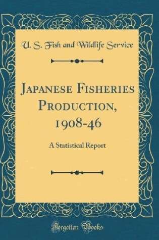 Cover of Japanese Fisheries Production, 1908-46: A Statistical Report (Classic Reprint)