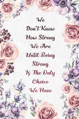 Book cover for We Don't Know How Strong We Are Until Being Strong Is The Only Choice