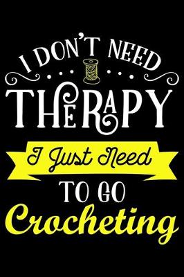 Book cover for I Don't Need Therapy I Just Need To Go Crocheting