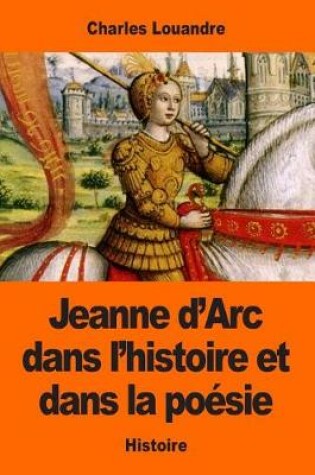 Cover of Jeanne d'Arc dans l'histoire et dans la poesie