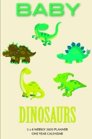 Cover of Baby Dinosaurs 5 x 8 Weekly 2020 Planner