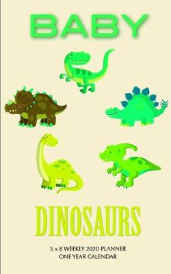 Book cover for Baby Dinosaurs 5 x 8 Weekly 2020 Planner