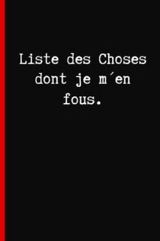 Cover of Liste des Choses dont je men fous