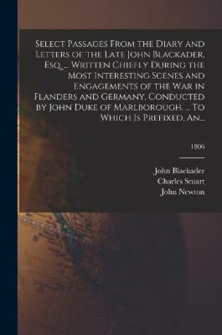 Cover of Select Passages From the Diary and Letters of the Late John Blackader, Esq. ... Written Chiefly During the Most Interesting Scenes and Engagements of the War in Flanders and Germany, Conducted by John Duke of Marlborough. ... To Which is Prefixed, An...; 1