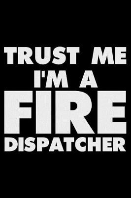 Book cover for Trust Me I'm a Fire Dispatcher