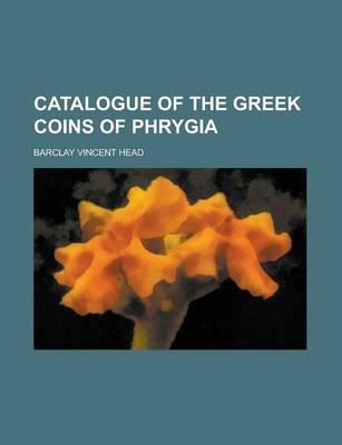 Book cover for Catalogue of the Greek Coins of Phrygia