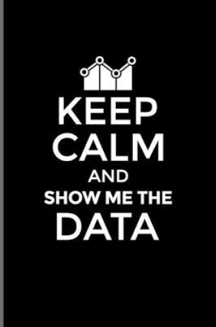 Cover of Keep Calm And Show Me The Data