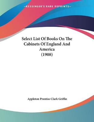 Book cover for Select List Of Books On The Cabinets Of England And America (1908)