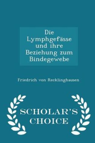 Cover of Die Lymphgefasse Und Ihre Beziehung Zum Bindegewebe - Scholar's Choice Edition