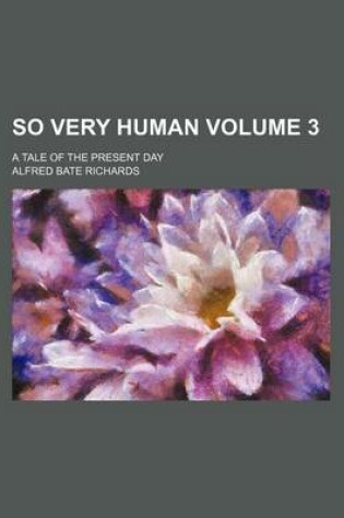 Cover of So Very Human Volume 3; A Tale of the Present Day