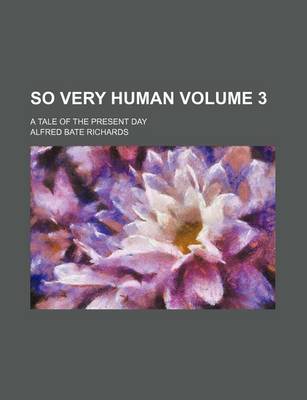 Book cover for So Very Human Volume 3; A Tale of the Present Day