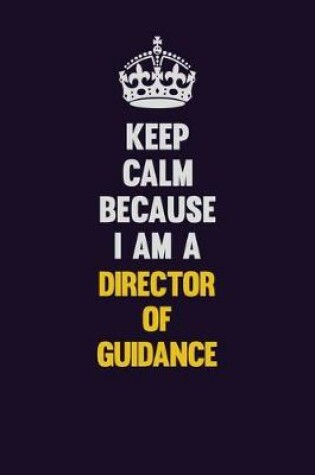 Cover of Keep Calm Because I Am A Director of Guidance