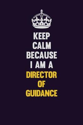 Book cover for Keep Calm Because I Am A Director of Guidance