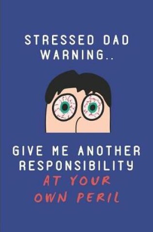 Cover of Stressed Dad Warning.. Give Me Another Responsibility at Your Own Peril