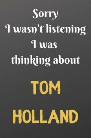 Cover of Sorry I wasn't listening I was thinking about TOM HOLLAND