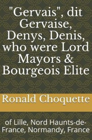 Cover of "Gervais", dit Gervaise, Denys, Denis, who were Lord Mayors & Bourgeois Elite