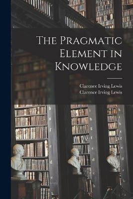 Book cover for The Pragmatic Element in Knowledge