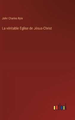 Book cover for La véritable Eglise de Jésus-Christ