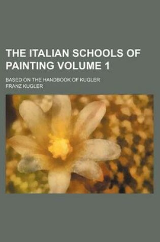 Cover of The Italian Schools of Painting Volume 1; Based on the Handbook of Kugler