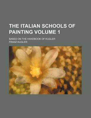 Book cover for The Italian Schools of Painting Volume 1; Based on the Handbook of Kugler