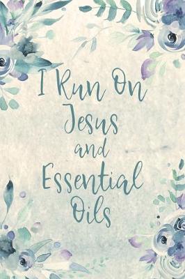 Book cover for I Run On Jesus And Essential Oils