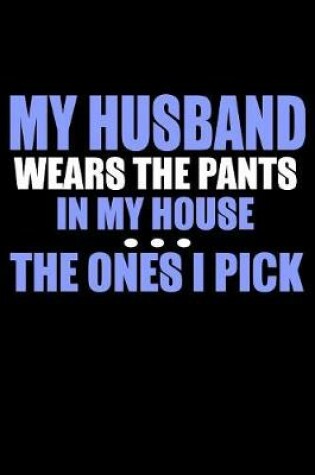 Cover of My Husband Wears The Pants In My House The Ones I Pick