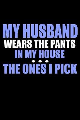 Book cover for My Husband Wears The Pants In My House The Ones I Pick