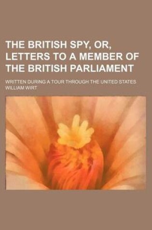 Cover of The British Spy, Or, Letters to a Member of the British Parliament; Written During a Tour Through the United States