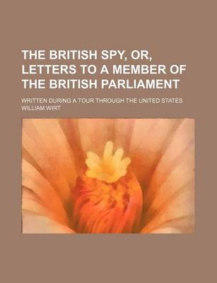 Book cover for The British Spy, Or, Letters to a Member of the British Parliament; Written During a Tour Through the United States